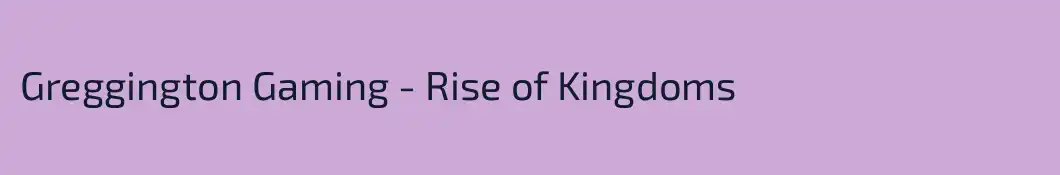 Greggington Gaming - Rise of Kingdoms